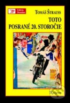 Kniha: Toto posrané 20. storočie (Tomáš Štrauss). Kalligram, 2012 Kniha: Toto posrané 20. storočie (Tomáš Štrauss). Kalligram, 2012