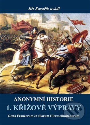 Kniha: Anonymní historie 1. křížové výpravy (Jiří Kovařík). Akcent, 2026 Kniha: Anonymní historie 1. křížové výpravy (Jiří Kovařík). Akcent, 2026