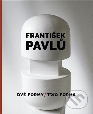 Kniha: František Pavlů - Dvě formy / Two Forms (Ilona Víchová). Museum Kampa, 2026 Kniha: František Pavlů - Dvě formy / Two Forms (Ilona Víchová). Museum Kampa, 2026