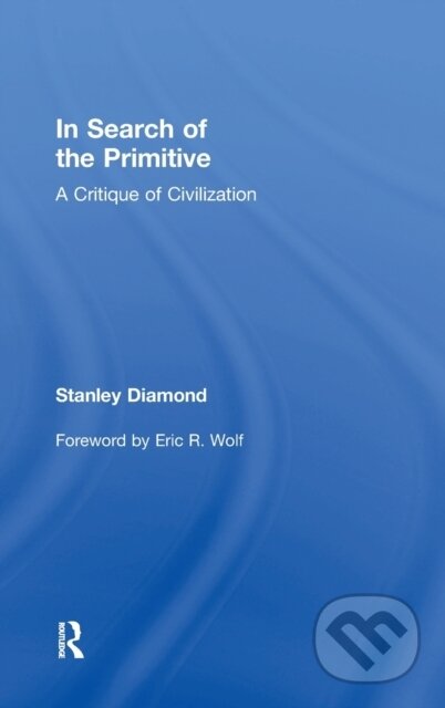 Kniha: In Search of the Primitive (Stanley Diamond). Routledge, 2017 Kniha: In Search of the Primitive (Stanley Diamond). Routledge, 2017