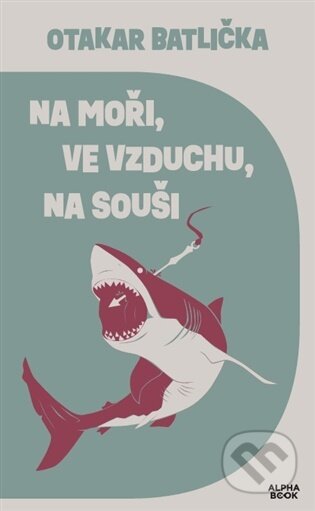 Kniha: Na moři, ve vzduchu, na souši (Otakar Batlička). Alpha book, 2026 Kniha: Na moři, ve vzduchu, na souši (Otakar Batlička). Alpha book, 2026