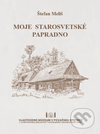 Kniha: Moje starosvetské Papradno (Štefan Meliš). Vlastivedné múzeum v Považskej Bystrici, 2020 Kniha: Moje starosvetské Papradno (Štefan Meliš). Vlastivedné múzeum v Považskej Bystrici, 2020