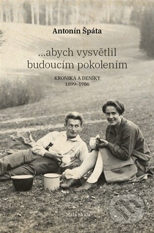 Kniha: ...abych vysvětlil budoucím pokolením (Antonín Špáta). Malá Skála, 2026 Kniha: ...abych vysvětlil budoucím pokolením (Antonín Špáta). Malá Skála, 2026