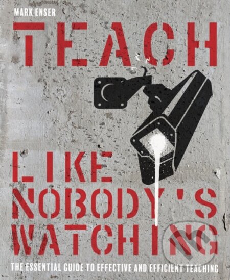 Kniha: Teach Like Nobody's Watching (Mark Enser). , 2019 Kniha: Teach Like Nobody's Watching (Mark Enser). , 2019