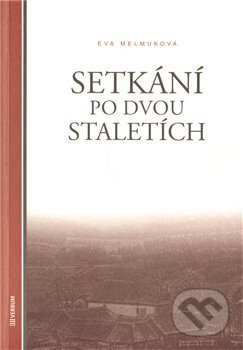 Kniha: Setkání po dvou staletích (Eva Melmuková). Verbum, 2011 Kniha: Setkání po dvou staletích (Eva Melmuková). Verbum, 2011