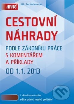 Kniha: Cestovní náhrady podle zákoníku práce s komentářem a příklady 2013 (Eva Hofmannová). ANAG, 2013 Kniha: Cestovní náhrady podle zákoníku práce s komentářem a příklady 2013 (Eva Hofmannová). ANAG, 2013
