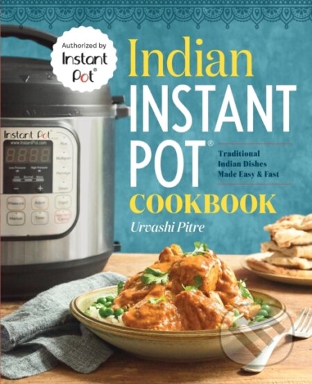 Kniha: Indian Instant Pot Cooking (Urvashi Pitre). , 2017 Kniha: Indian Instant Pot Cooking (Urvashi Pitre). , 2017