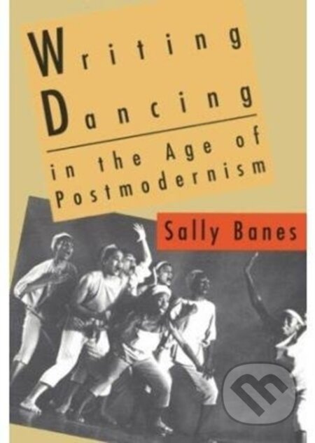 Kniha: Writing Dancing in the Age of Postmodernism (Sally Banes). Wesleyan University Press, 1994 Kniha: Writing Dancing in the Age of Postmodernism (Sally Banes). Wesleyan University Press, 1994