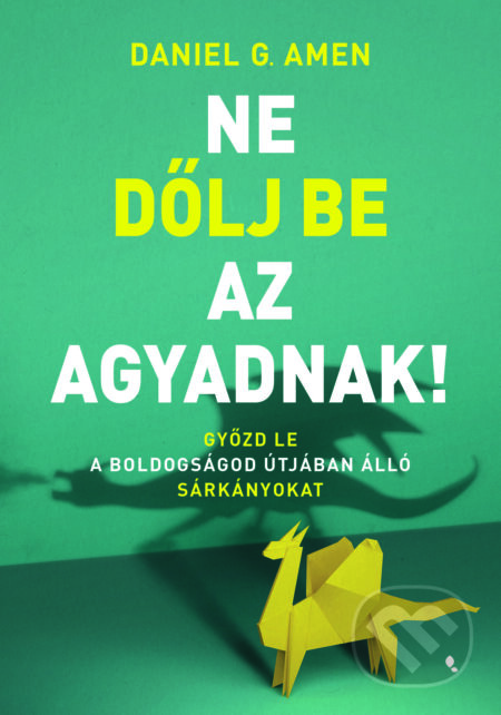 Kniha: Ne dölj be az agyadnak! (Daniel G. Amen). Jaffa Kiadó, 2023 Kniha: Ne dölj be az agyadnak! (Daniel G. Amen). Jaffa Kiadó, 2023