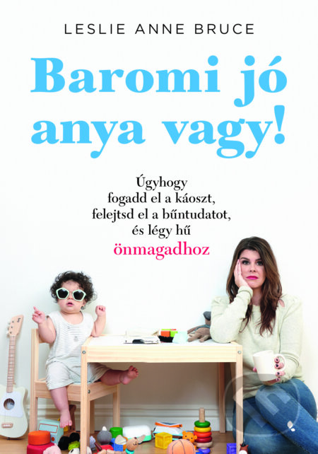 Kniha: Baromi jó anya vagy! (Leslie Anne Bruce). Jaffa Kiadó, 2022 Kniha: Baromi jó anya vagy! (Leslie Anne Bruce). Jaffa Kiadó, 2022