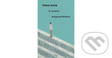 Kniha: A semmi megszelidítése (Kata Tisza). Scolar Kiadó, 2024 Kniha: A semmi megszelidítése (Kata Tisza). Scolar Kiadó, 2024