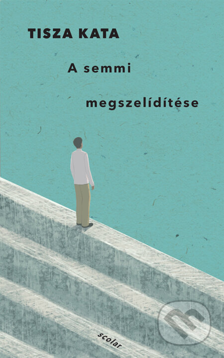 Kniha: A semmi megszelidítése (Kata Tisza). Scolar Kiadó, 2024 Kniha: A semmi megszelidítése (Kata Tisza). Scolar Kiadó, 2024