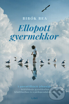 Kniha: Ellopott gyermekkor (Bea Bibók). Libri Könyvkiadó, 2026 Kniha: Ellopott gyermekkor (Bea Bibók). Libri Könyvkiadó, 2026