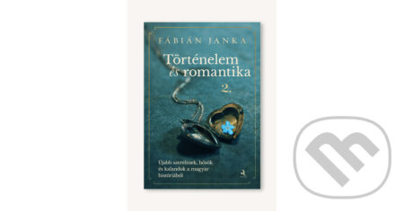 Kniha: Történelem és romantika II. (Janka Fábián). Animus Kiadó, 2025 Kniha: Történelem és romantika II. (Janka Fábián). Animus Kiadó, 2025