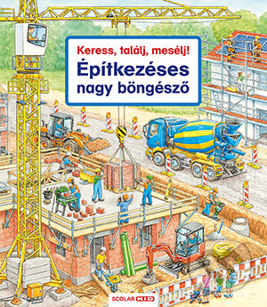 Kniha: Keress, találj, mesélj! Építkezéses nagy böngésző (Susanne Gernhäuser). Scolar Kiadó, 2021 Kniha: Keress, találj, mesélj! Építkezéses nagy böngésző (Susanne Gernhäuser). Scolar Kiadó, 2021