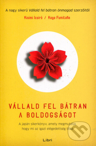 Kniha: Vállald fel bátran a boldogságot (Ichiro Kishimi a Fumitake Koga). Libri Könyvkiadó Kniha: Vállald fel bátran a boldogságot (Ichiro Kishimi a Fumitake Koga). Libri Könyvkiadó