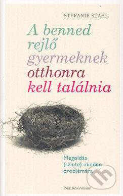 Kniha: A benned rejlő gyermeknek otthonra kell találnia - Megoldás (szinte) minden problémára (Stefanie Stahl). Park Könyvkiadó Kft. Kniha: A benned rejlő gyermeknek otthonra kell találnia - Megoldás (szinte) minden problémára (Stefanie Stahl). Park Könyvkiadó Kft.