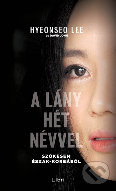 Kniha: A lány hét névvel (David John a Hyeonseo Lee). Libri Könyvkiadó Kniha: A lány hét névvel (David John a Hyeonseo Lee). Libri Könyvkiadó