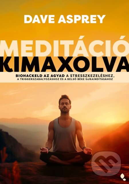 Kniha: Meditáció kimaxolva (Dave Asprey). Jaffa Kiadó, 2025 Kniha: Meditáció kimaxolva (Dave Asprey). Jaffa Kiadó, 2025