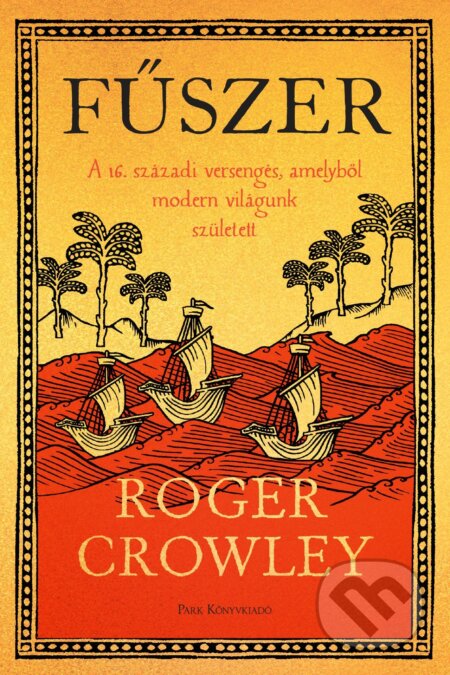 Kniha: Fűszer (Roger Crowley). Park Könyvkiadó Kft., 2025 Kniha: Fűszer (Roger Crowley). Park Könyvkiadó Kft., 2025