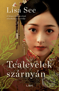 Kniha: Tealevelek szárnyán (Lisa See). Libri Könyvkiadó, 2024 Kniha: Tealevelek szárnyán (Lisa See). Libri Könyvkiadó, 2024