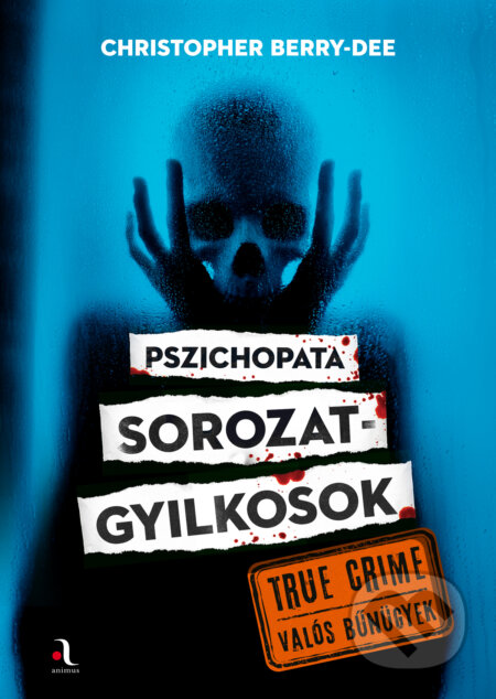Kniha: Pszichopata sorozatgyilkosok (Christopher Berry-Dee). Animus Kiadó, 2026 Kniha: Pszichopata sorozatgyilkosok (Christopher Berry-Dee). Animus Kiadó, 2026