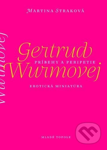 Kniha: Príbehy a peripetie Gertrud Wurmovej. Erotická miniatúra (Martina Straková). Mladé topole, 2026 Kniha: Príbehy a peripetie Gertrud Wurmovej. Erotická miniatúra (Martina Straková). Mladé topole, 2026