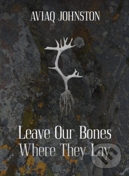 Kniha: Leave Our Bones Where They Lay (Aviaq Johnston). , 2025 Kniha: Leave Our Bones Where They Lay (Aviaq Johnston). , 2025