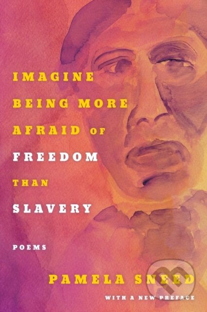 Kniha: Imagine Being More Afraid of Freedom than Slavery (Pamela Sneed). , 2023 Kniha: Imagine Being More Afraid of Freedom than Slavery (Pamela Sneed). , 2023