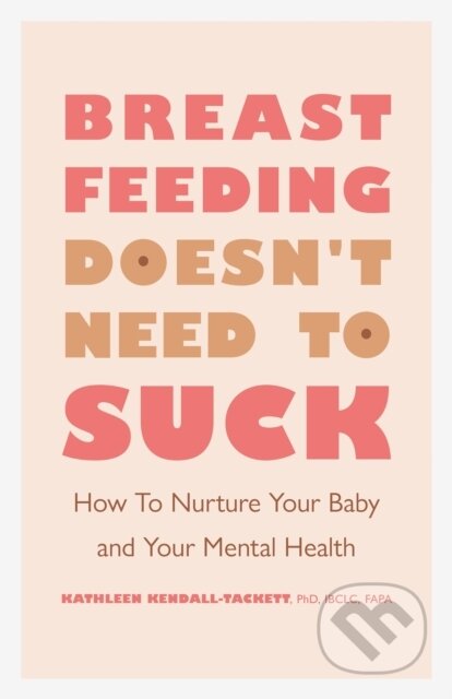 Kniha: Breastfeeding Doesn't Need to Suck (Kathleen Kendall-Tackett). American Psychological Association, 2022 Kniha: Breastfeeding Doesn't Need to Suck (Kathleen Kendall-Tackett). American Psychological Association, 2022