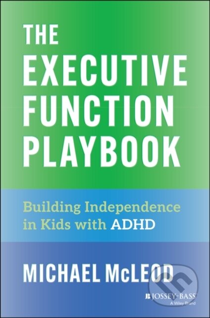 Kniha: The Executive Function Playbook: Building Independ ence in Kids with ADHD (Michael McLeod). Jossey Bass, 2026 Kniha: The Executive Function Playbook: Building Independ ence in Kids with ADHD (Michael McLeod). Jossey Bass, 2026