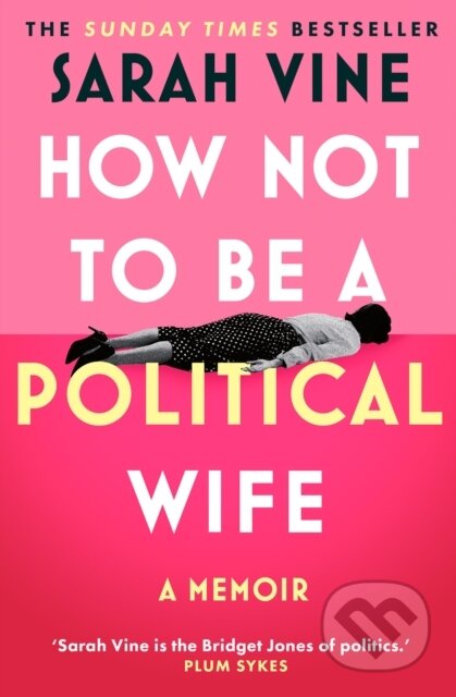 Kniha: How Not to Be a Political Wife (Sarah Vine). HarperCollins, 2026 Kniha: How Not to Be a Political Wife (Sarah Vine). HarperCollins, 2026