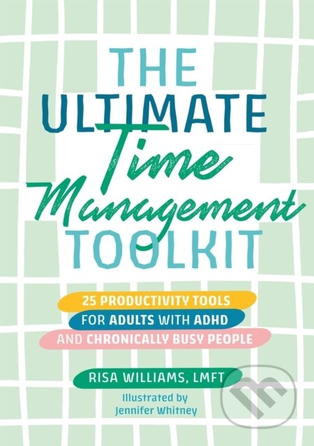 Kniha: The Ultimate Time Management Toolkit (Risa Williams). Jessica Kingsley, 2022 Kniha: The Ultimate Time Management Toolkit (Risa Williams). Jessica Kingsley, 2022