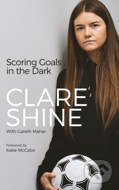 Kniha: Scoring Goals in the Dark (Clare Shine). , 2022 Kniha: Scoring Goals in the Dark (Clare Shine). , 2022