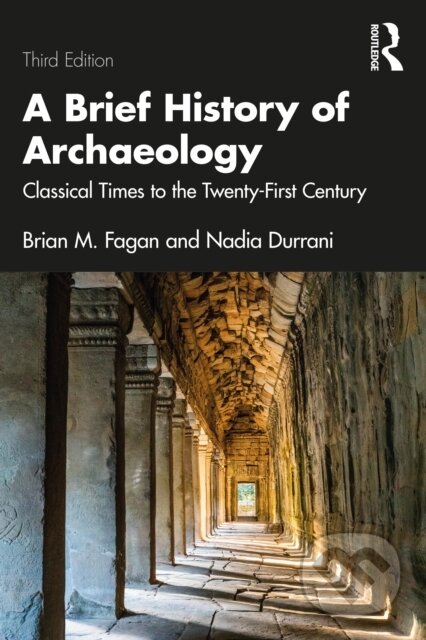 Kniha: A Brief History of Archaeology (Brian M. Fagan a Nadia Durrani). Routledge, 2021 Kniha: A Brief History of Archaeology (Brian M. Fagan a Nadia Durrani). Routledge, 2021