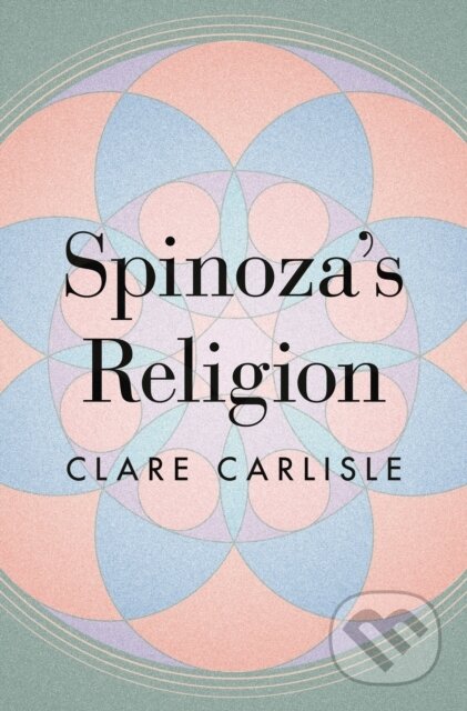 Kniha: Spinoza′s Religion – A New Reading of the Ethics (Clare Carlisle). Princeton University Press, 2023 Kniha: Spinoza′s Religion – A New Reading of the Ethics (Clare Carlisle). Princeton University Press, 2023