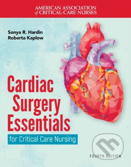 Kniha: Cardiac Surgery Essentials for Critical Care Nursing (Roberta Kaplow a Sonya R. Hardin). Jones and Bartlett, 2025 Kniha: Cardiac Surgery Essentials for Critical Care Nursing (Roberta Kaplow a Sonya R. Hardin). Jones and Bartlett, 2025