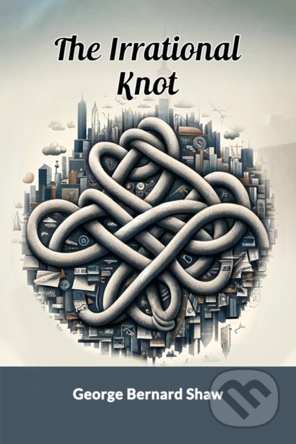Kniha: The Irrational Knot (George Bernard Shaw). , 2024 Kniha: The Irrational Knot (George Bernard Shaw). , 2024