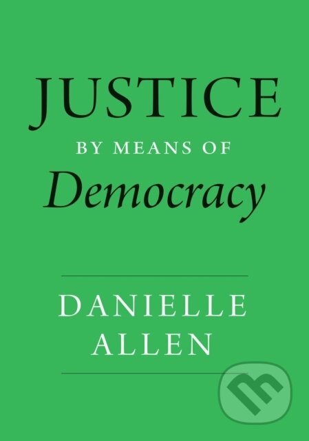 Kniha: Justice by Means of Democracy (Danielle Allen). University of Chicago, 2023 Kniha: Justice by Means of Democracy (Danielle Allen). University of Chicago, 2023