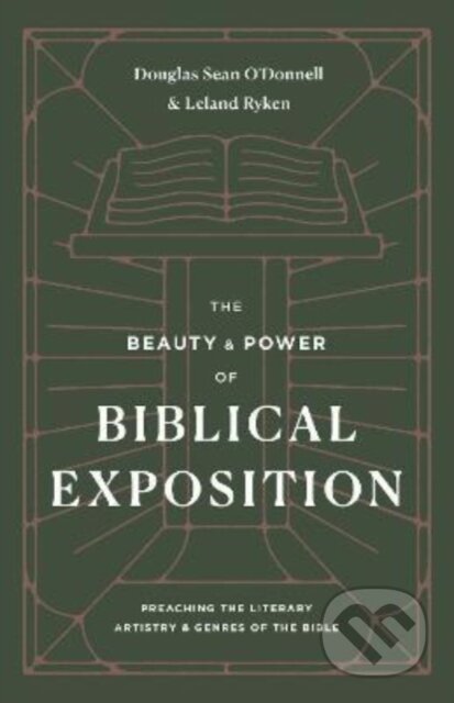 Kniha: The Beauty and Power of Biblical Exposition – Preaching the Literary Artistry and Genres of the Bible (Douglas Sean O'Donnell a Leland Ryken). Crossway Books, 2022 Kniha: The Beauty and Power of Biblical Exposition – Preaching the Literary Artistry and Genres of the Bible (Douglas Sean O'Donnell a Leland Ryken). Crossway Books, 2022