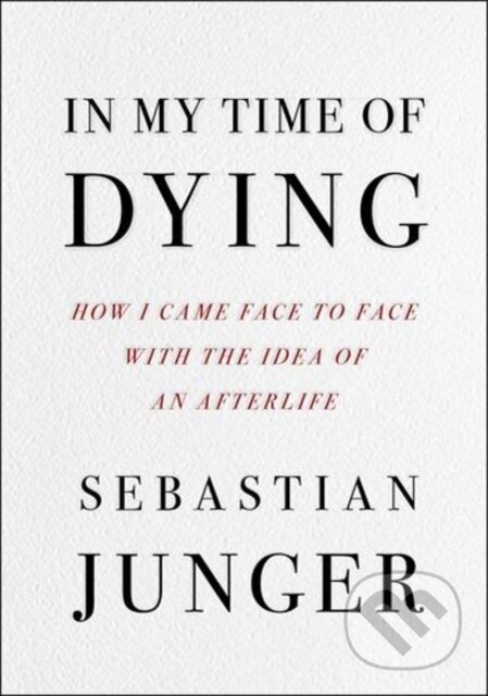 Kniha: In My Time of Dying (Sebastian Junger). Simon & Schuster, 2024 Kniha: In My Time of Dying (Sebastian Junger). Simon & Schuster, 2024