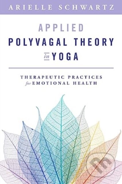 Kniha: Applied Polyvagal Theory in Yoga – Therapeutic Practices for Emotional Health (Arielle Schwartz). WW Norton & Co, 2024 Kniha: Applied Polyvagal Theory in Yoga – Therapeutic Practices for Emotional Health (Arielle Schwartz). WW Norton & Co, 2024