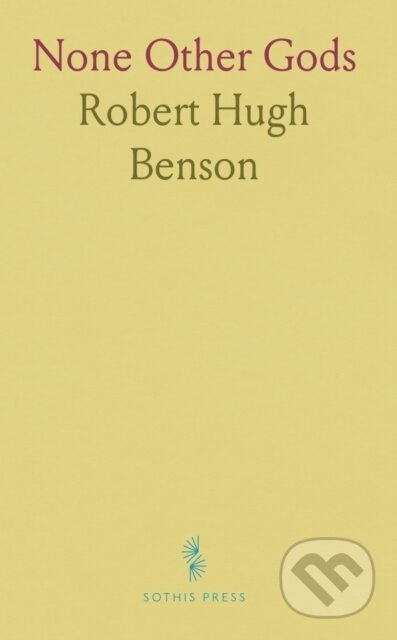 Kniha: None Other Gods (Robert Hugh Benson). , 2024 Kniha: None Other Gods (Robert Hugh Benson). , 2024