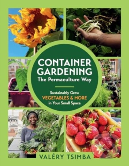 Kniha: Container Gardening – The Permaculture Way – Sustainably Grow Vegetables and More in Your Small Space (Valéry Tsimba). Experiment, 2024 Kniha: Container Gardening – The Permaculture Way – Sustainably Grow Vegetables and More in Your Small Space (Valéry Tsimba). Experiment, 2024