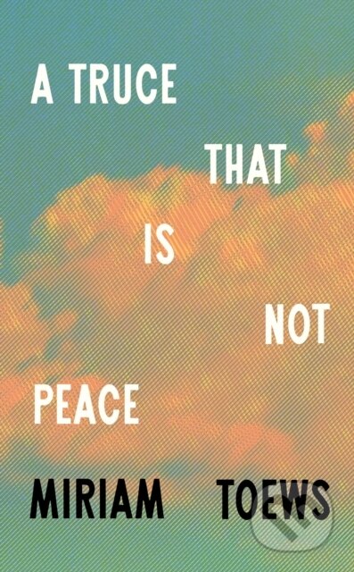 Kniha: A Truce That Is Not Peace (Miriam Toews). Fourth Estate, 2025 Kniha: A Truce That Is Not Peace (Miriam Toews). Fourth Estate, 2025