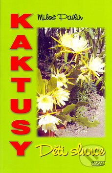 Kniha: Kaktusy - Děti slunce (Miloš Pavlín). Nava, 2005 Kniha: Kaktusy - Děti slunce (Miloš Pavlín). Nava, 2005