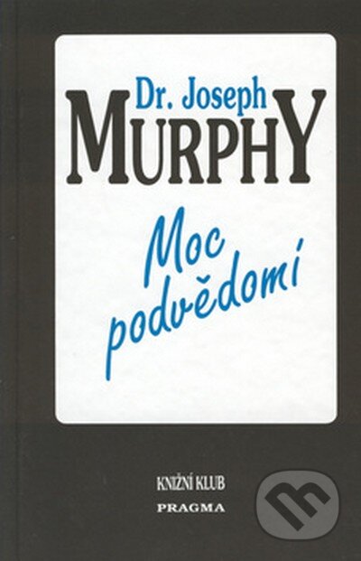 Kniha: Moc podvědomí (Joseph Murphy). Pragma, 2007 Kniha: Moc podvědomí (Joseph Murphy). Pragma, 2007