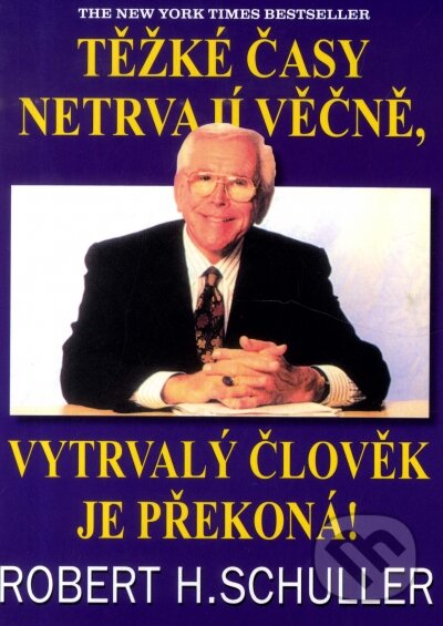 Kniha: Těžké časy netrvají věčně, vytrvalý člověk je překoná! (Robert H. Schuller). Pragma, 2007 Kniha: Těžké časy netrvají věčně, vytrvalý člověk je překoná! (Robert H. Schuller). Pragma, 2007
