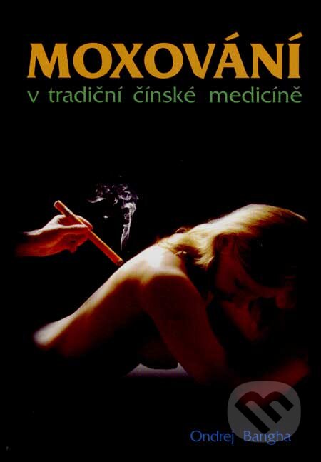 Kniha: Moxování v tradiční čínské medicíně (Ondrej Bangha). Svítání, 2007 Kniha: Moxování v tradiční čínské medicíně (Ondrej Bangha). Svítání, 2007