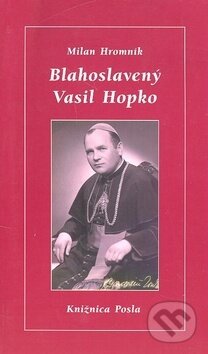 Kniha: Blahoslavený Vasil Hopko (Milan Hromník). Dobrá kniha, 2003 Kniha: Blahoslavený Vasil Hopko (Milan Hromník). Dobrá kniha, 2003